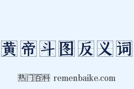 黄帝斗图反义词是什么意思的图片